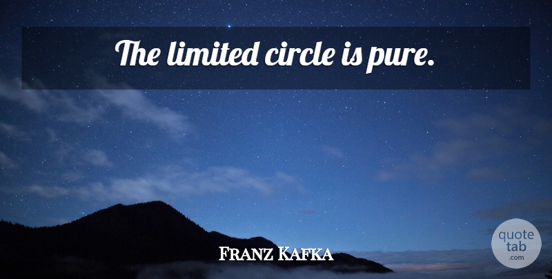 Franz Kafka Quote About Hilarious, Circles, Pure: The Limited Circle Is Pure...