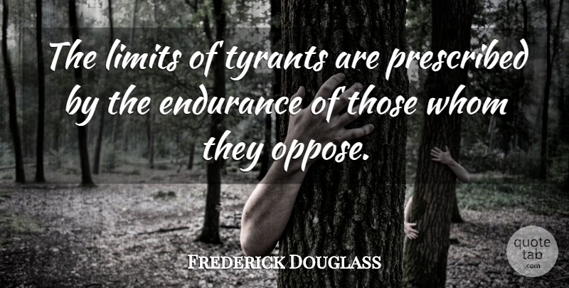 Frederick Douglass Quote About Freedom, Tyrants, Democracies Have: The Limits Of Tyrants Are...