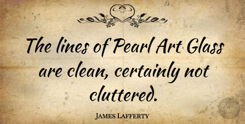 James Lafferty Quote About Art, Glasses, Lines: The Lines Of Pearl Art...