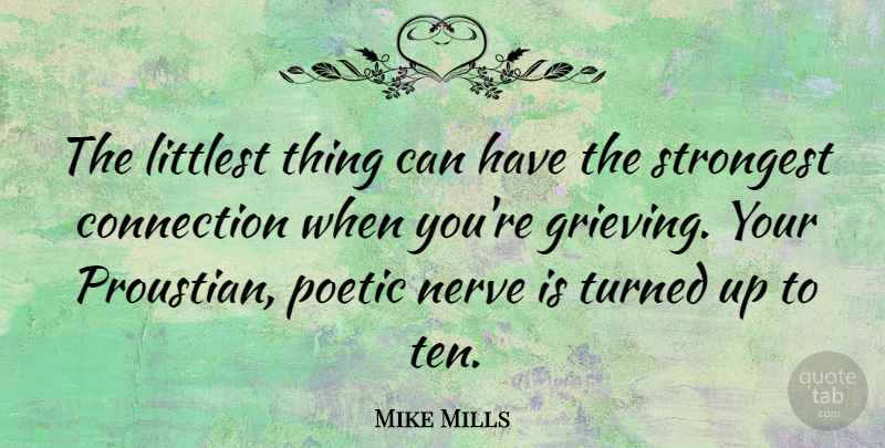 Mike Mills Quote About Grieving, Nerves, Connections: The Littlest Thing Can Have...