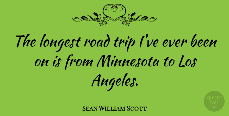 Sean William Scott Quote About Minnesota, Road Trip, Los Angeles: The Longest Road Trip Ive...