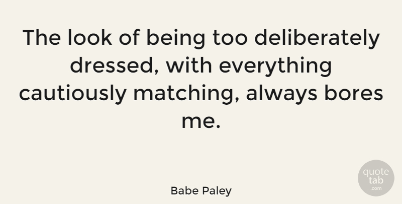 Babe Paley Quote About Matching, Looks, Bores: The Look Of Being Too...