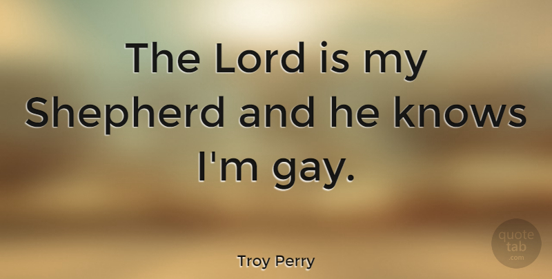 Troy Perry Quote About Gay, Lgbt Pride, Shepherds: The Lord Is My Shepherd...