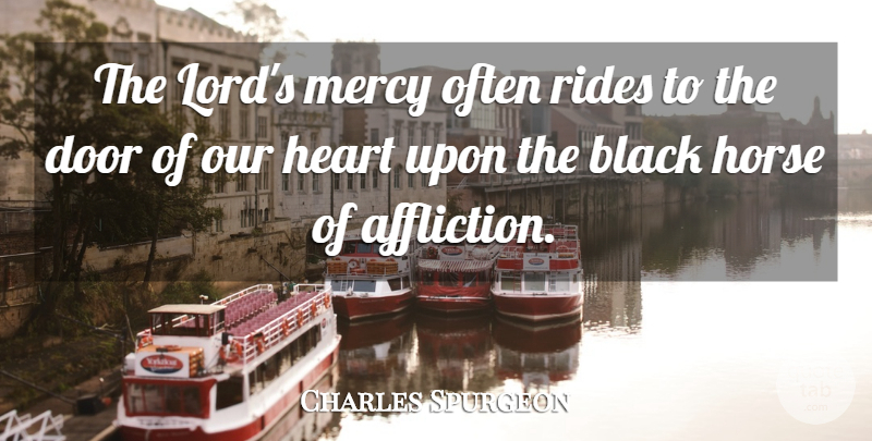 Charles Spurgeon Quote About Horse, Heart, Doors: The Lords Mercy Often Rides...