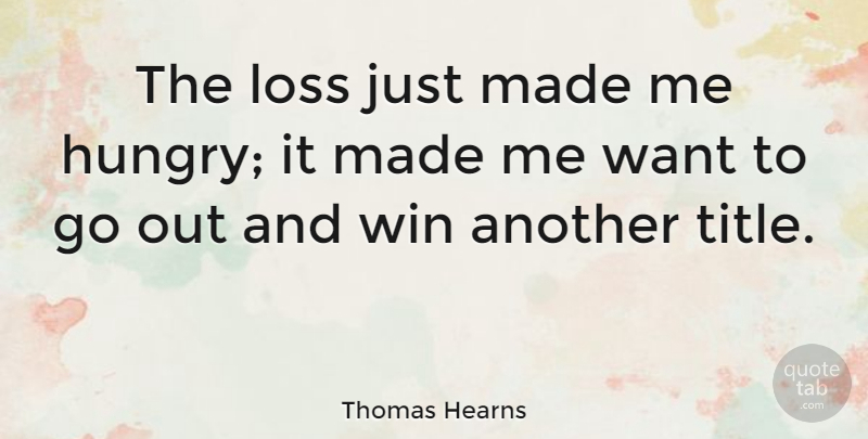 Thomas Hearns Quote About Sports, Loss, Winning: The Loss Just Made Me...