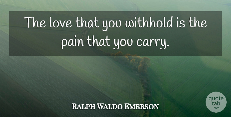 Ralph Waldo Emerson Quote About Pain, Spirituality: The Love That You Withhold...