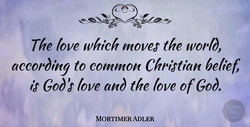 Mortimer Adler Quote About Christian, Moving, World: The Love Which Moves The...