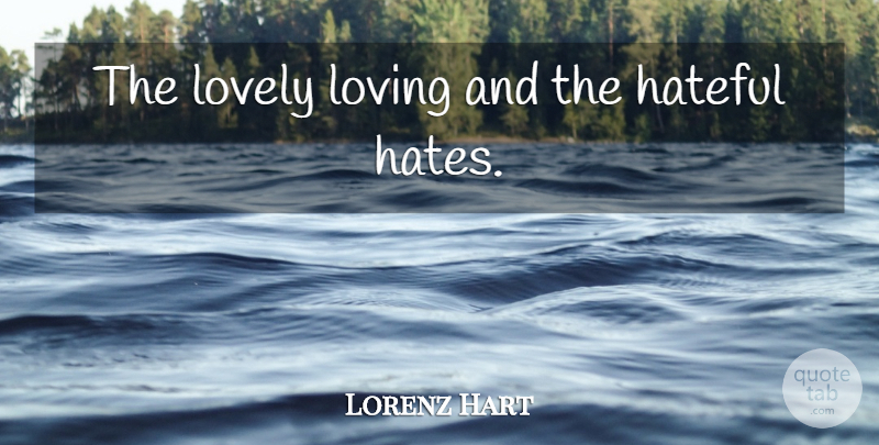 Lorenz Hart Quote About Hate, Lovely, Love Hate: The Lovely Loving And The...