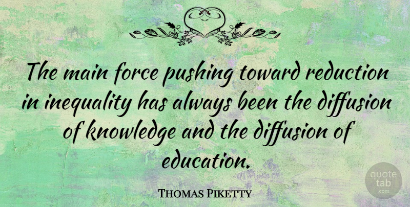 Thomas Piketty Quote About Education, Inequality, Knowledge, Main, Pushing: The Main Force Pushing Toward...