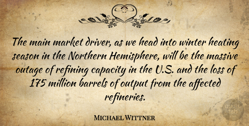 Michael Wittner Quote About Affected, Barrels, Capacity, Head, Loss: The Main Market Driver As...