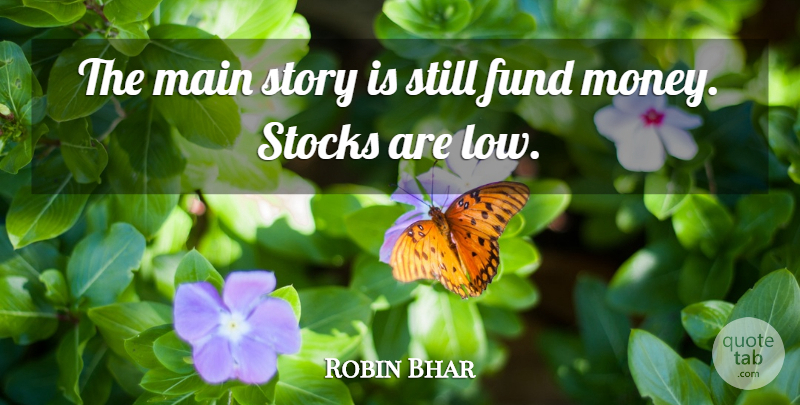 Robin Bhar Quote About Fund, Main, Stocks: The Main Story Is Still...