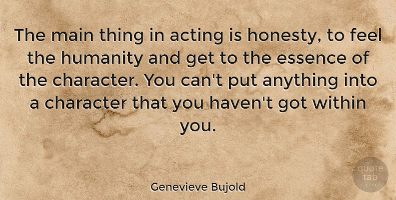 Genevieve Bujold Quote About Honesty, Character, Essence: The Main Thing In Acting...