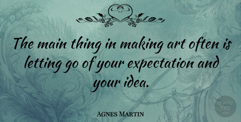 Agnes Martin Quote About Art, Expectation: The Main Thing In Making...