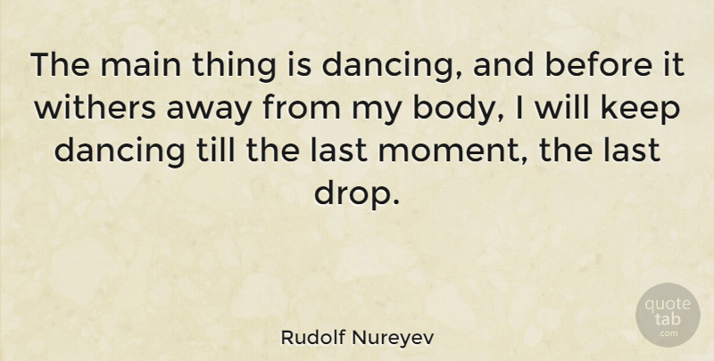 Rudolf Nureyev Quote About Dance, Dancing, Body: The Main Thing Is Dancing...