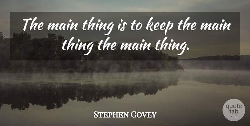 Stephen Covey Quote About Inspirational, Basketball, Perseverance: The Main Thing Is To...