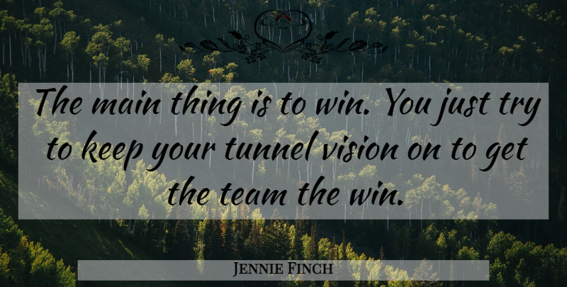 Jennie Finch Quote About Team, Winning, Tunnels: The Main Thing Is To...