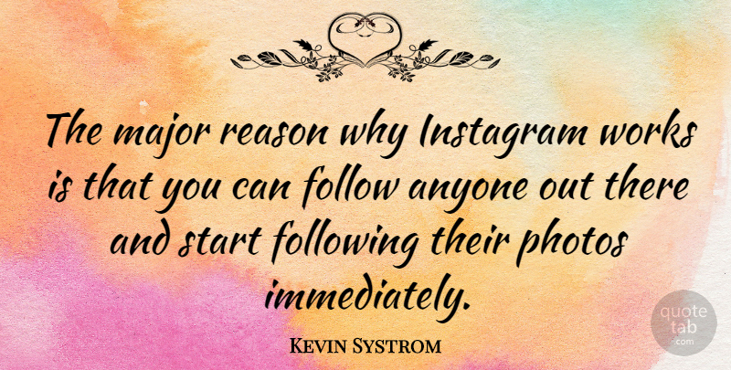 Kevin Systrom Quote About Reason Why, Instagram, Following: The Major Reason Why Instagram...
