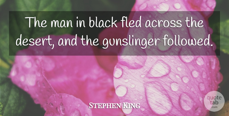 Stephen King Quote About Men, Black, Desert: The Man In Black Fled...
