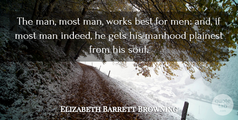 Elizabeth Barrett Browning Quote About Men, Soul, He Man: The Man Most Man Works...