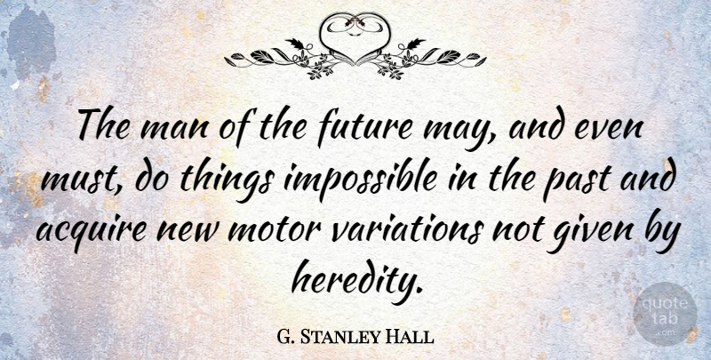 G. Stanley Hall Quote About Past, Men, Possible And Impossible: The Man Of The Future...