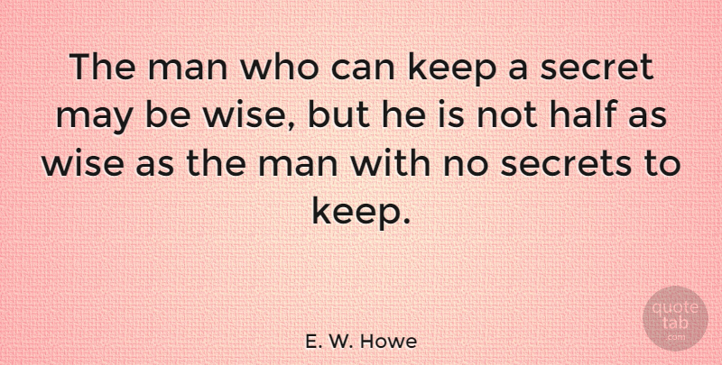 E. W. Howe Quote About Wise, Wisdom, Men: The Man Who Can Keep...