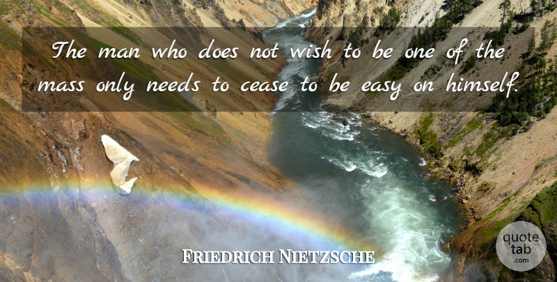Friedrich Nietzsche Quote About Men, Wish, Needs: The Man Who Does Not...