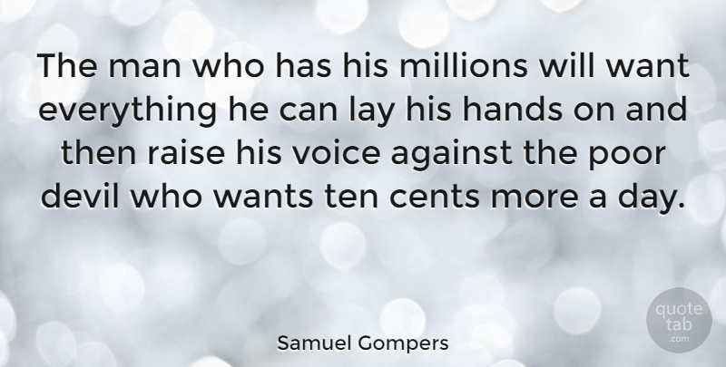 Samuel Gompers Quote About Men, Hands, Voice: The Man Who Has His...