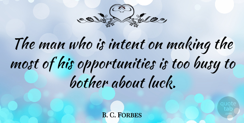 B. C. Forbes Quote About Opportunity, Men, Luck: The Man Who Is Intent...