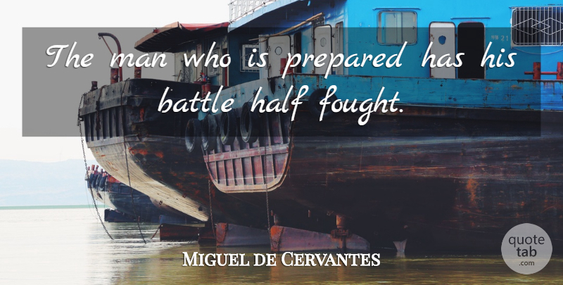 Miguel de Cervantes Quote About Men, Battle, Half: The Man Who Is Prepared...