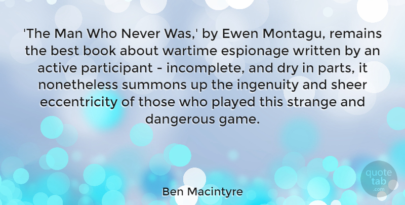 Ben Macintyre Quote About Active, Best, Dangerous, Dry, Espionage: The Man Who Never Was...