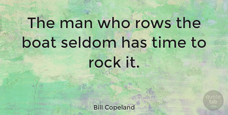 Bill Copeland Quote About Man, Rows, Seldom, Time: The Man Who Rows The...