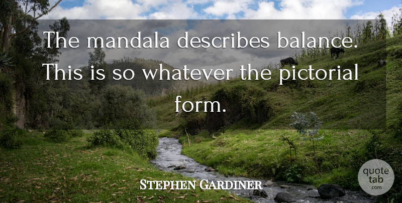 Stephen Gardiner Quote About Balance, Form, Pictorial: The Mandala Describes Balance This...