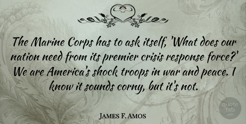 James F. Amos Quote About Ask, Corps, Marine, Nation, Peace: The Marine Corps Has To...