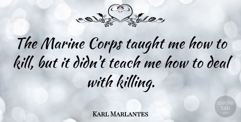 Karl Marlantes Quote About Marine, Taught, Killing: The Marine Corps Taught Me...