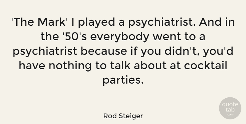 Rod Steiger Quote About Everybody, Played: The Mark I Played A...