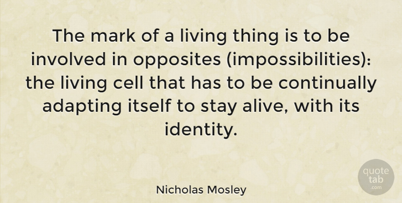 Nicholas Mosley Quote About Adapting, British Novelist, Cell, Involved, Itself: The Mark Of A Living...