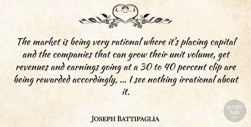 Joseph Battipaglia Quote About Capital, Clip, Companies, Earnings, Grow: The Market Is Being Very...