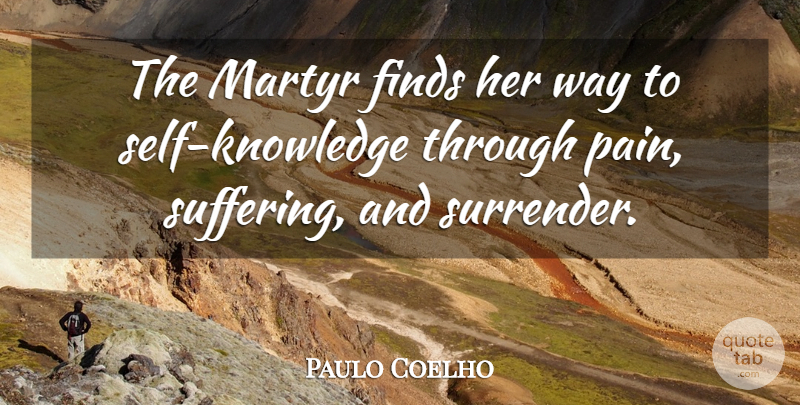 Paulo Coelho Quote About Pain, Self, Suffering: The Martyr Finds Her Way...