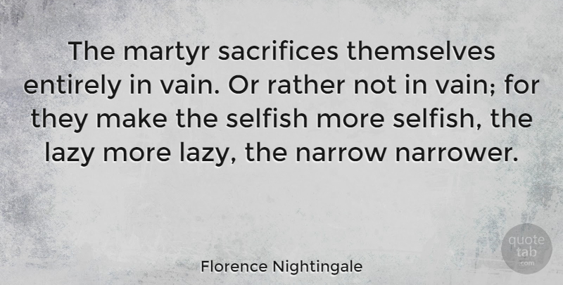 Florence Nightingale Quote About Selfish, Nursing, Sacrifice: The Martyr Sacrifices Themselves Entirely...