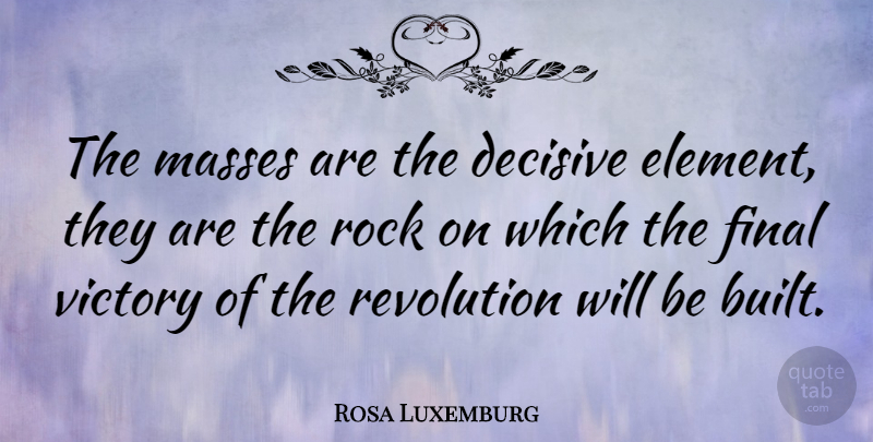 Rosa Luxemburg Quote About Rocks, Victory, Elements: The Masses Are The Decisive...