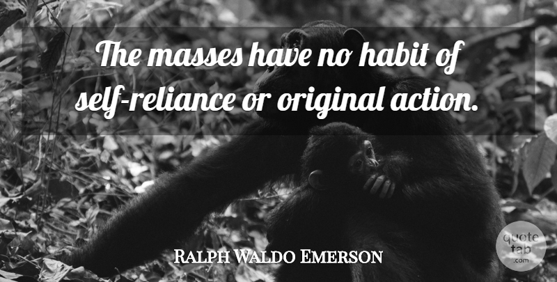 Ralph Waldo Emerson Quote About Self, Action, Habit: The Masses Have No Habit...