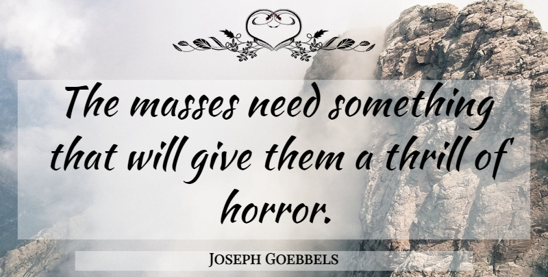 Joseph Goebbels Quote About Giving, Thrill, Needs: The Masses Need Something That...