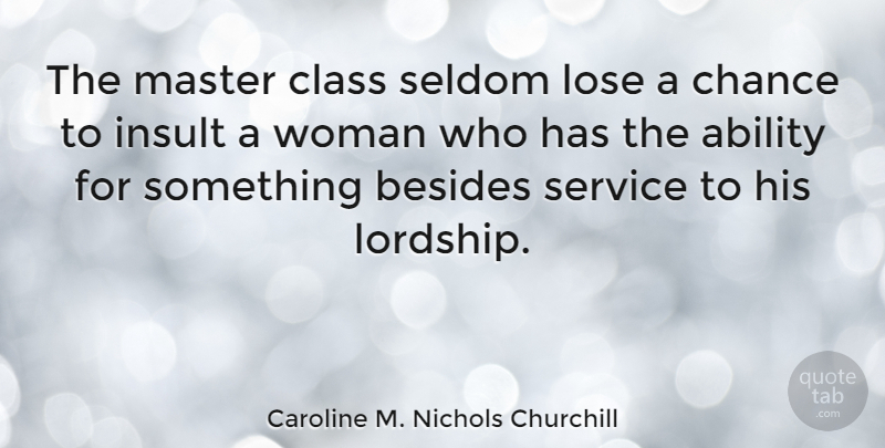 Caroline M. Nichols Churchill Quote About Ability, Besides, Chance, Class, Insult: The Master Class Seldom Lose...