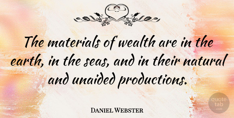Daniel Webster Quote About Science, Sea, Earth Day: The Materials Of Wealth Are...