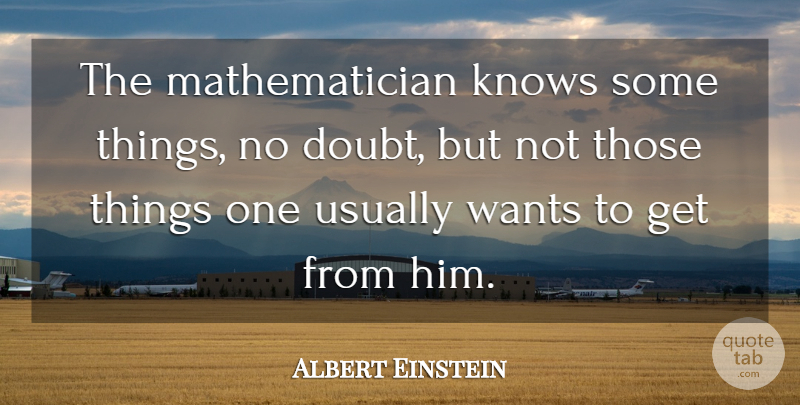 Albert Einstein Quote About Science, Doubt, Want: The Mathematician Knows Some Things...