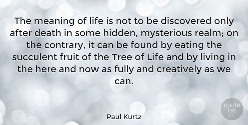 Paul Kurtz Quote About Life And Love, Tree, Fruit: The Meaning Of Life Is...