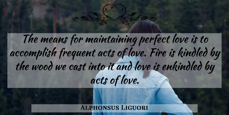 Alphonsus Liguori Quote About Mean, Love Is, Fire: The Means For Maintaining Perfect...