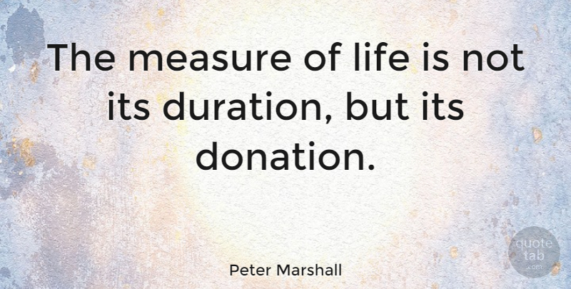 Peter Marshall Quote About American Leader, Life: The Measure Of Life Is...