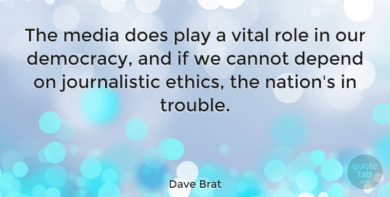 Dave Brat Quote About Cannot, Depend, Role, Vital: The Media Does Play A...