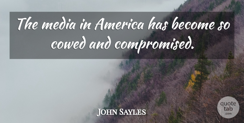 John Sayles Quote About Media, America: The Media In America Has...